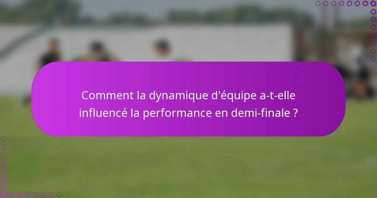 Comment la dynamique d'équipe a-t-elle influencé la performance en demi-finale ?