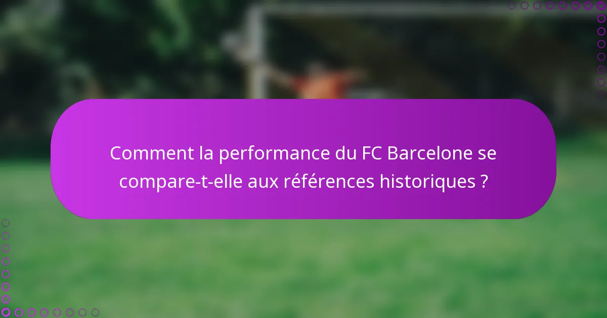 Comment la performance du FC Barcelone se compare-t-elle aux références historiques ?