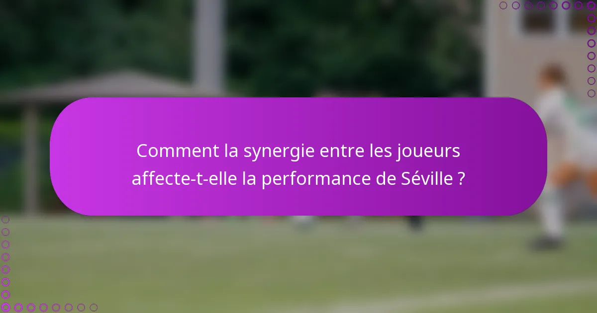 Comment la synergie entre les joueurs affecte-t-elle la performance de Séville ?