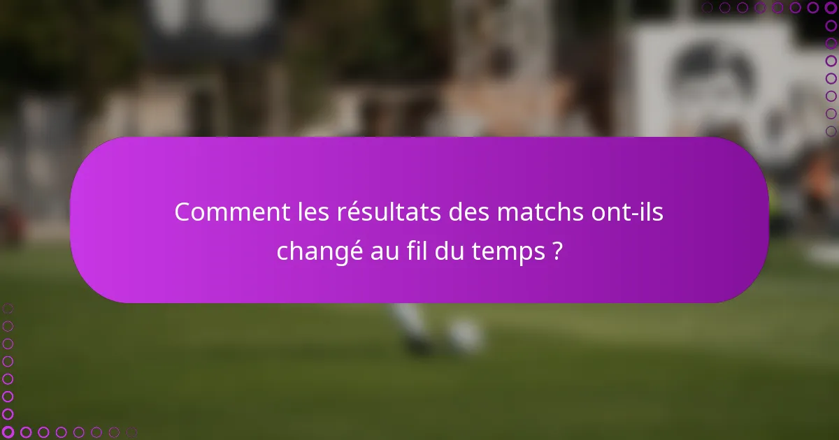 Comment les résultats des matchs ont-ils changé au fil du temps ?
