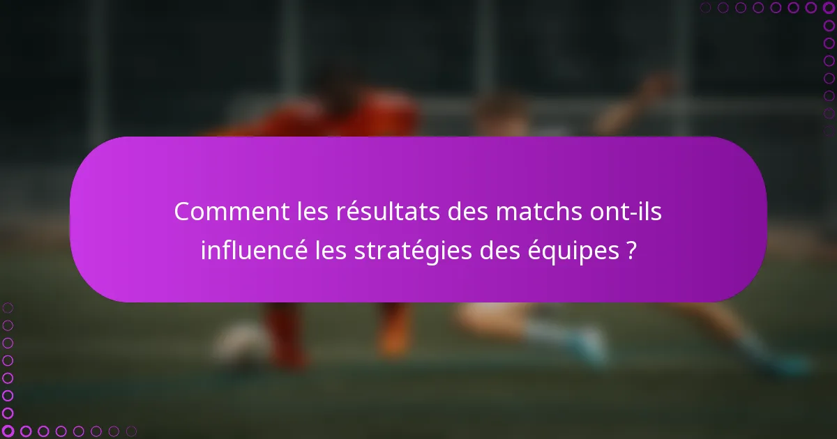 Comment les résultats des matchs ont-ils influencé les stratégies des équipes ?