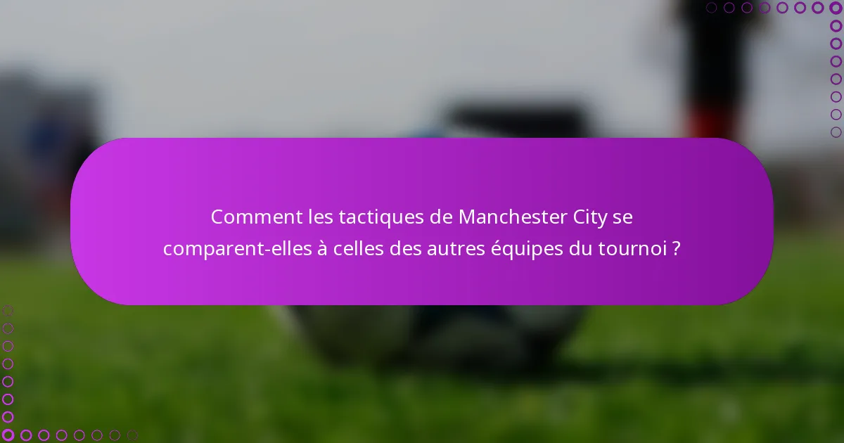 Comment les tactiques de Manchester City se comparent-elles à celles des autres équipes du tournoi ?