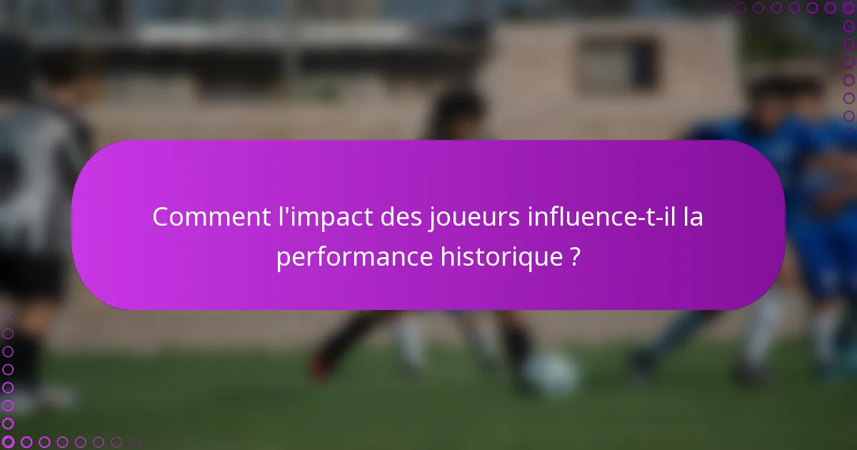 Comment l'impact des joueurs influence-t-il la performance historique ?
