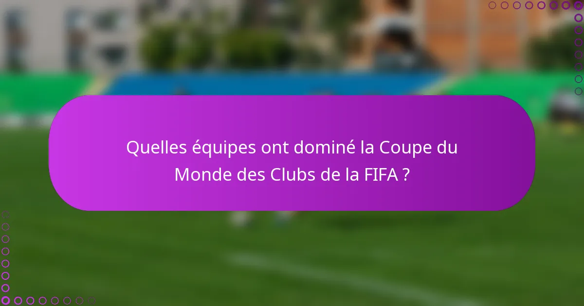 Quelles équipes ont dominé la Coupe du Monde des Clubs de la FIFA ?