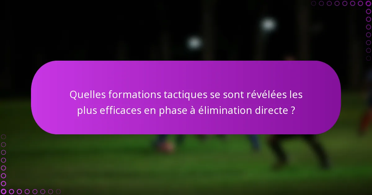 Quelles formations tactiques se sont révélées les plus efficaces en phase à élimination directe ?