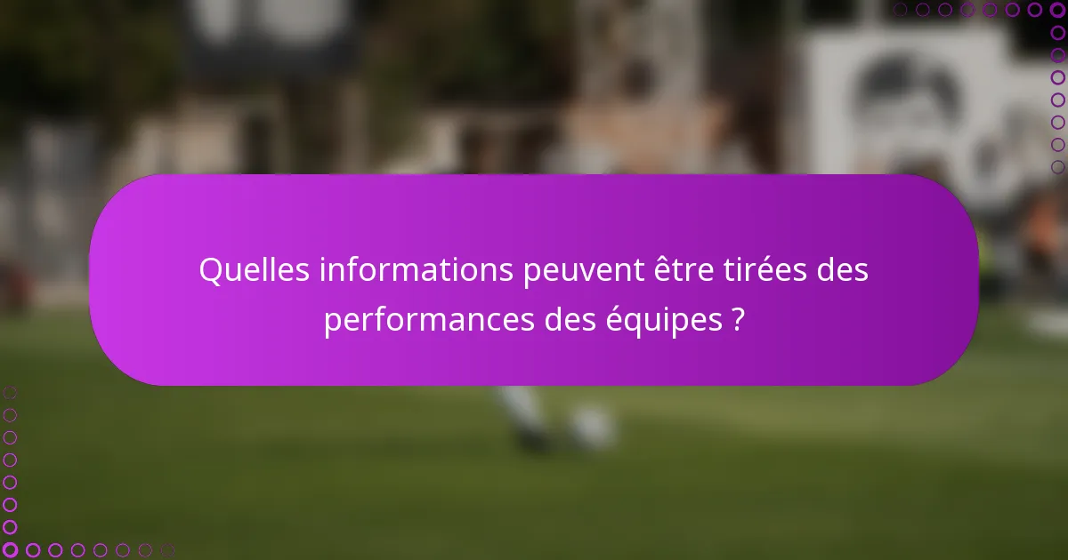 Quelles informations peuvent être tirées des performances des équipes ?