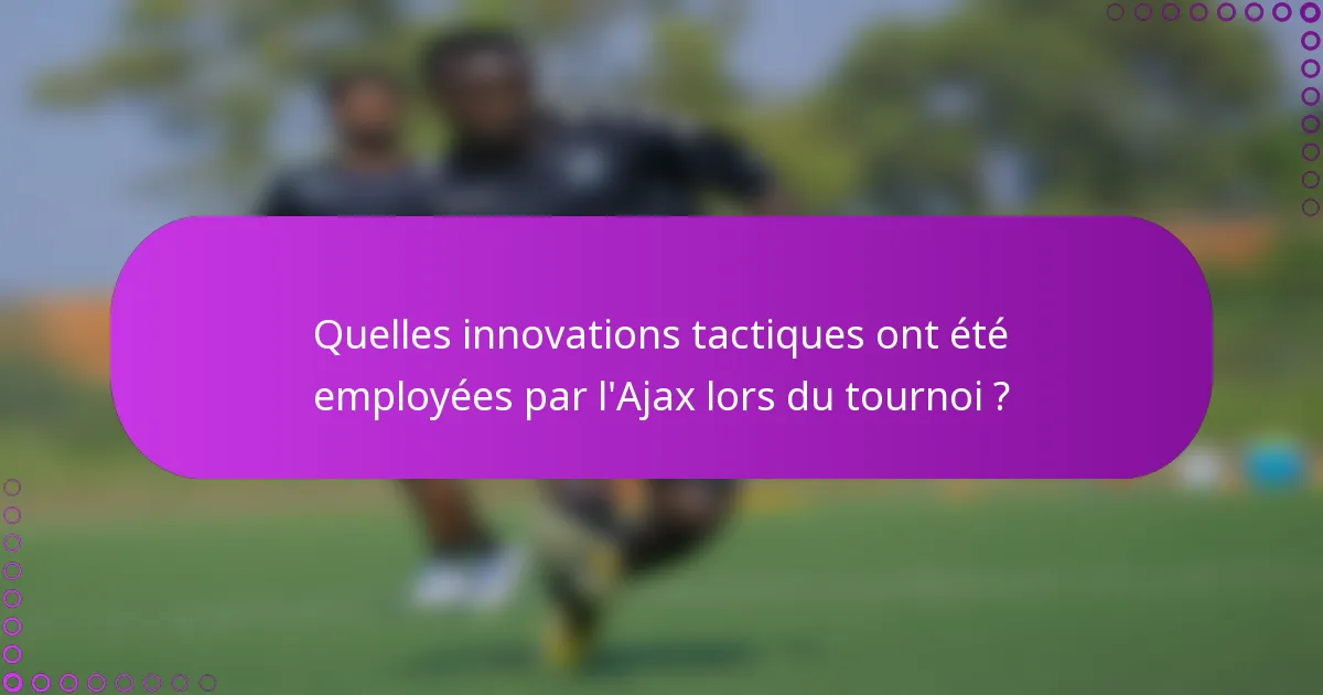 Quelles innovations tactiques ont été employées par l'Ajax lors du tournoi ?