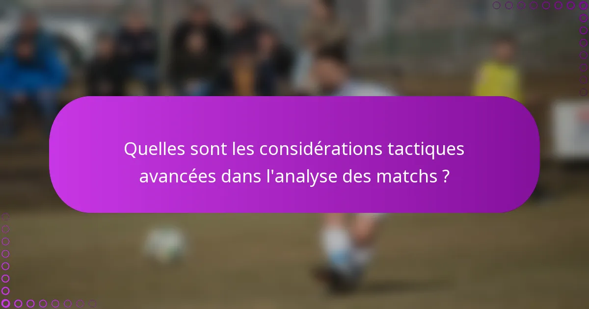 Quelles sont les considérations tactiques avancées dans l'analyse des matchs ?