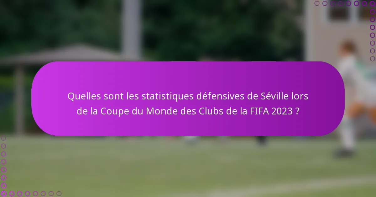Quelles sont les statistiques défensives de Séville lors de la Coupe du Monde des Clubs de la FIFA 2023 ?