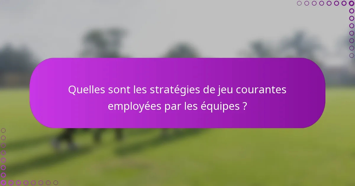 Quelles sont les stratégies de jeu courantes employées par les équipes ?