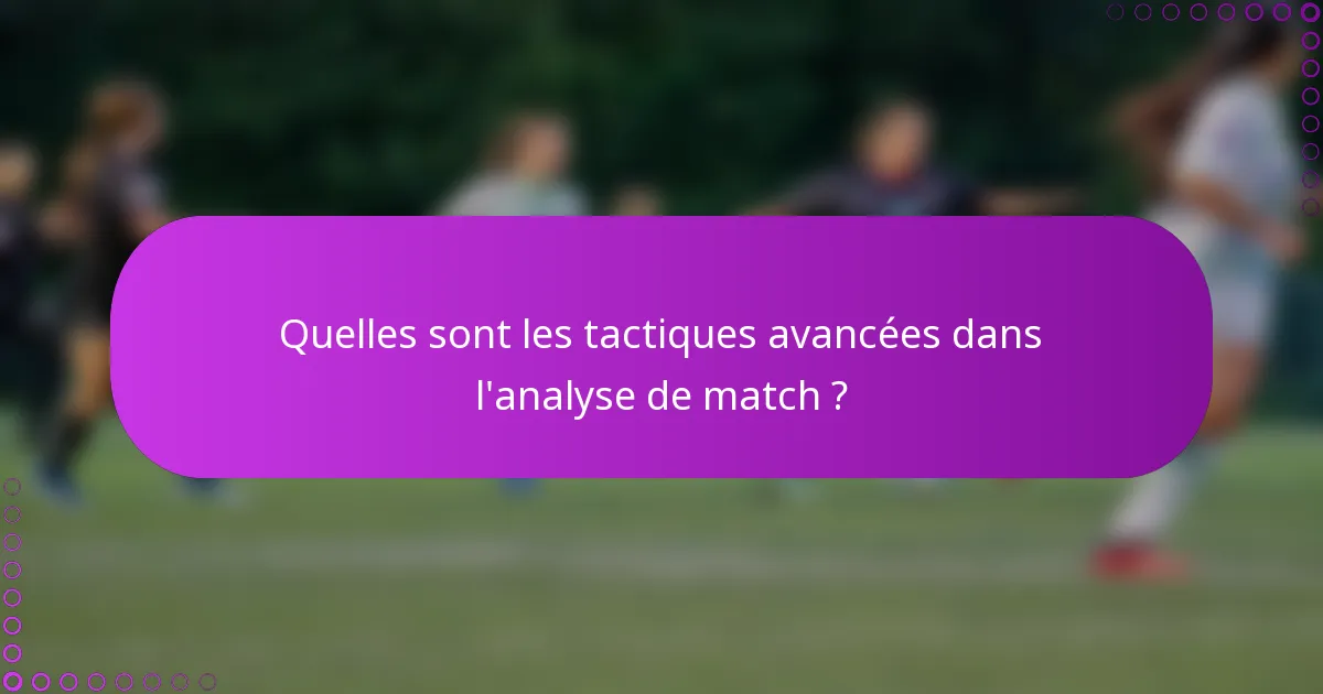 Quelles sont les tactiques avancées dans l'analyse de match ?