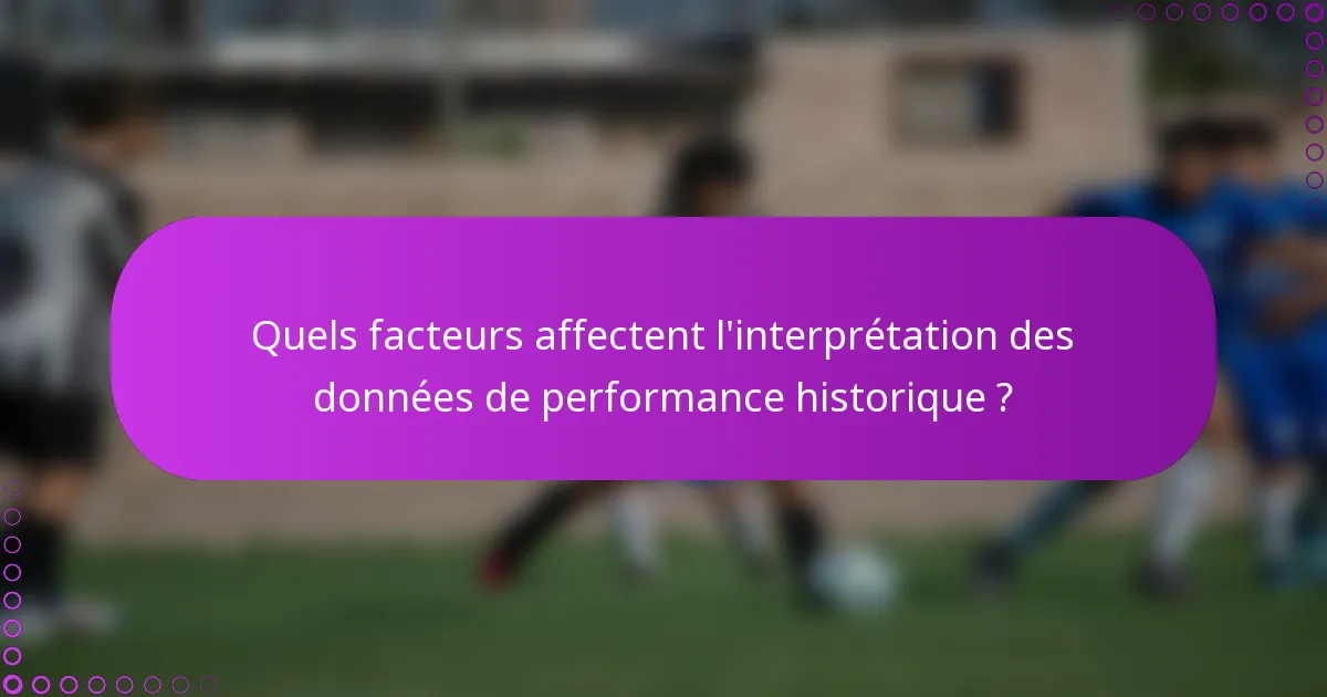 Quels facteurs affectent l'interprétation des données de performance historique ?