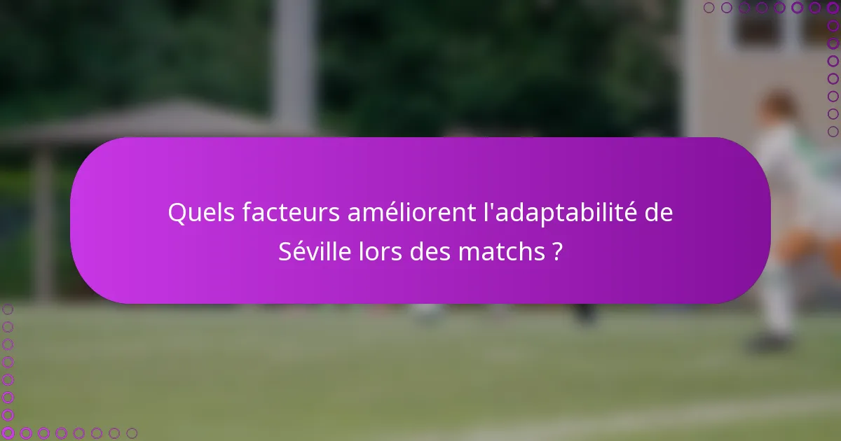 Quels facteurs améliorent l'adaptabilité de Séville lors des matchs ?