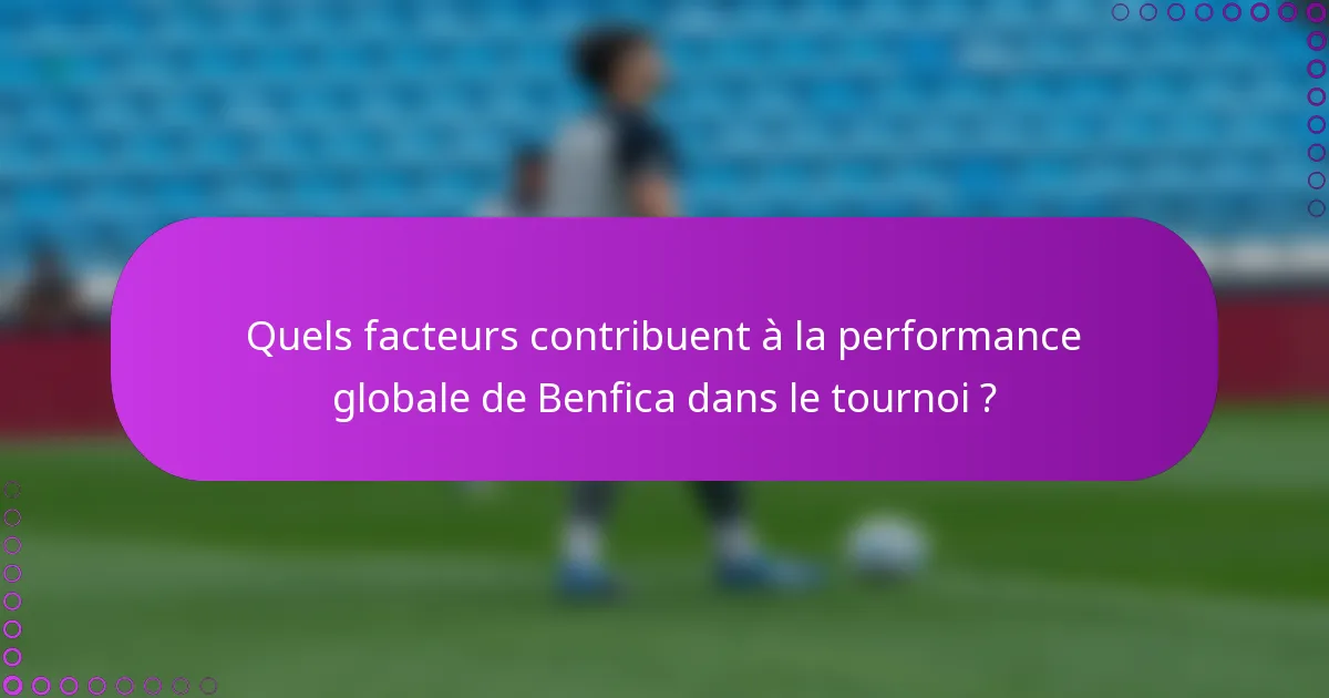 Quels facteurs contribuent à la performance globale de Benfica dans le tournoi ?