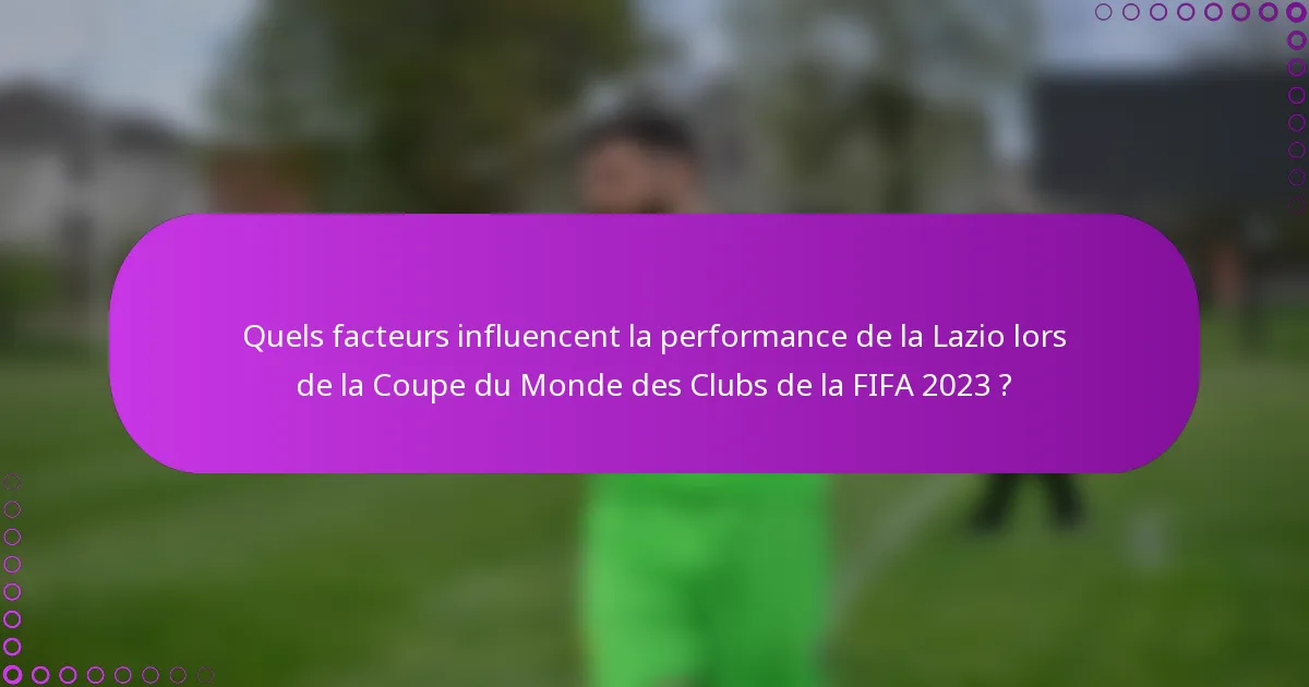Quels facteurs influencent la performance de la Lazio lors de la Coupe du Monde des Clubs de la FIFA 2023 ?