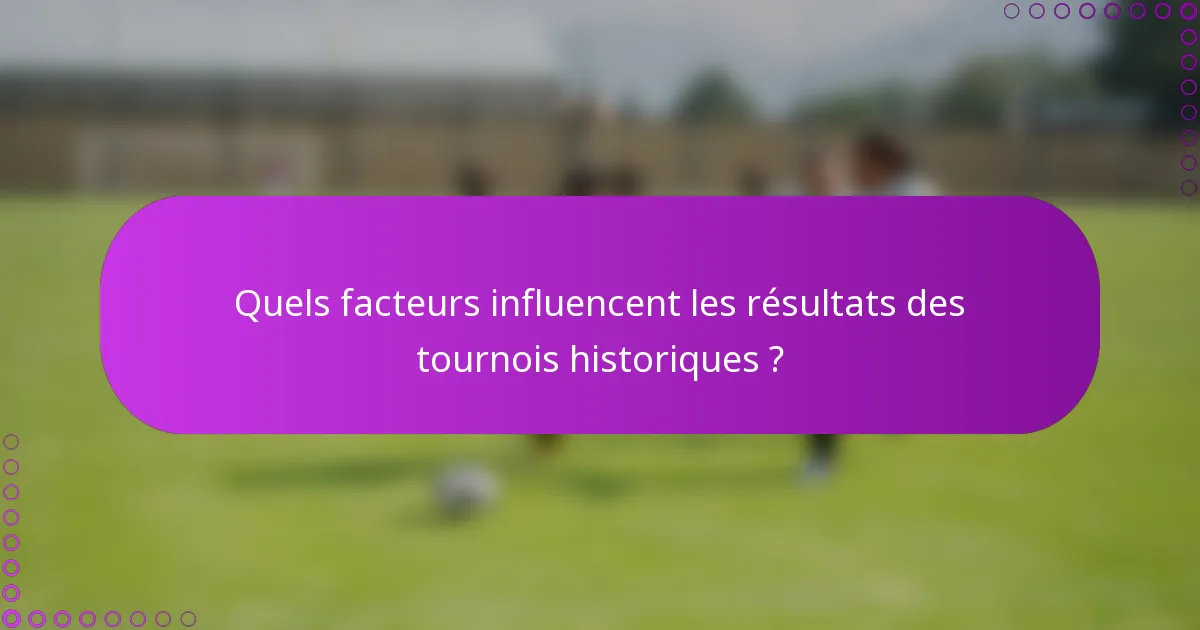 Quels facteurs influencent les résultats des tournois historiques ?