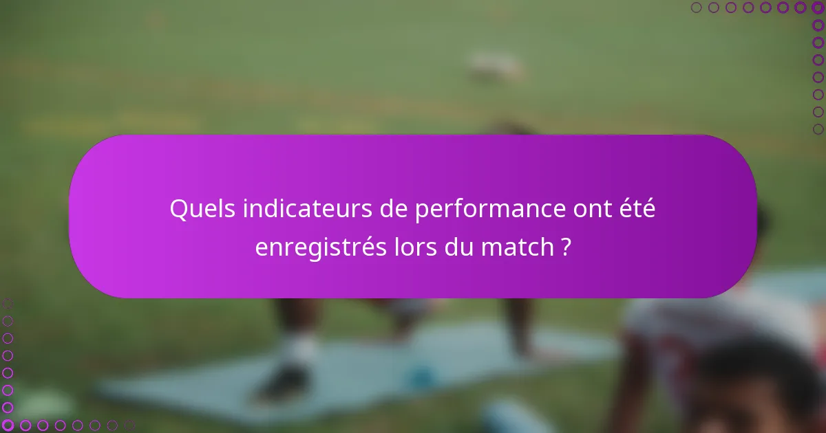 Quels indicateurs de performance ont été enregistrés lors du match ?