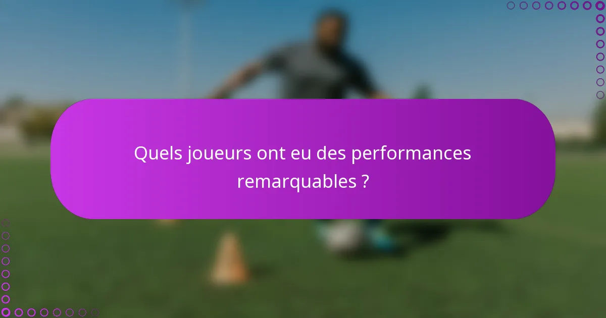 Quels joueurs ont eu des performances remarquables ?