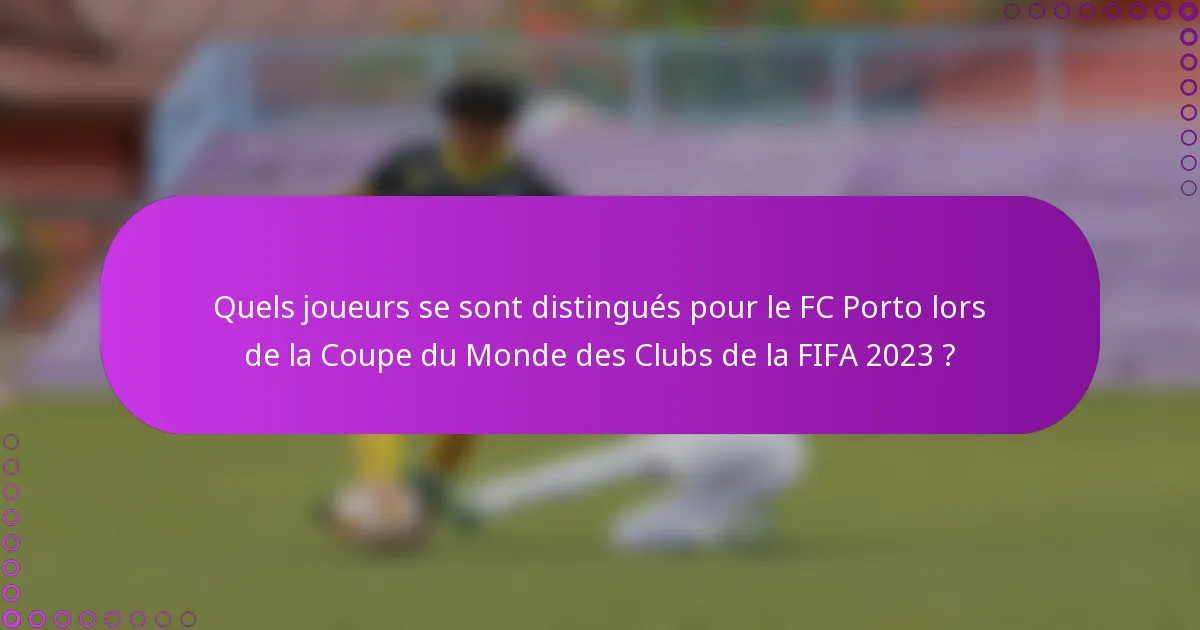 Quels joueurs se sont distingués pour le FC Porto lors de la Coupe du Monde des Clubs de la FIFA 2023 ?