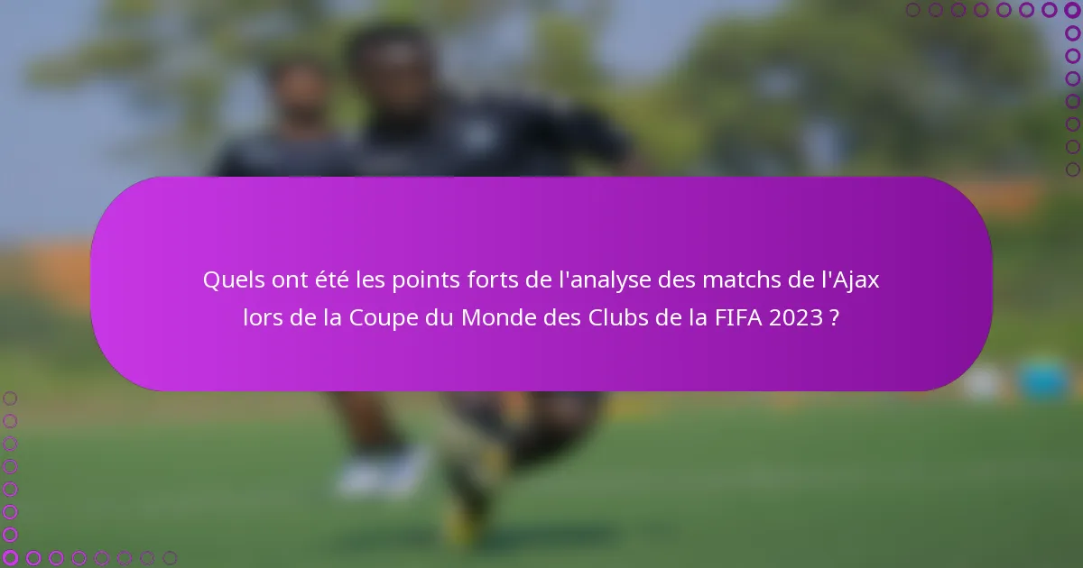 Quels ont été les points forts de l'analyse des matchs de l'Ajax lors de la Coupe du Monde des Clubs de la FIFA 2023 ?