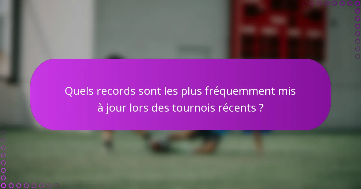 Quels records sont les plus fréquemment mis à jour lors des tournois récents ?