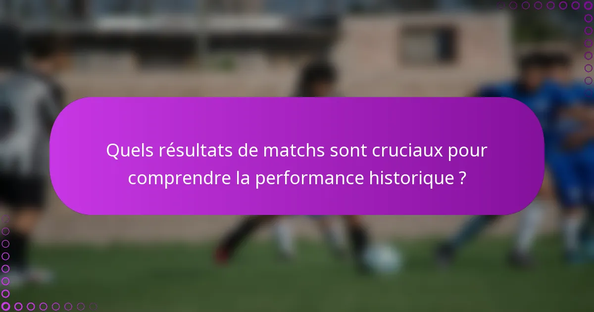 Quels résultats de matchs sont cruciaux pour comprendre la performance historique ?
