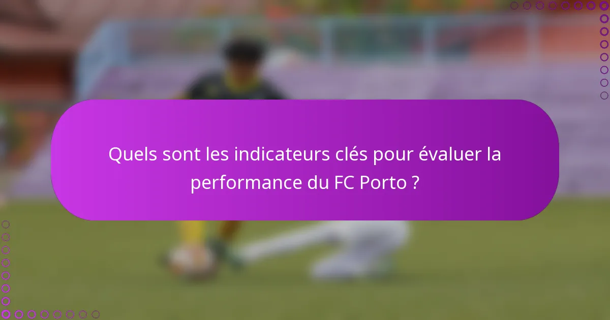 Quels sont les indicateurs clés pour évaluer la performance du FC Porto ?