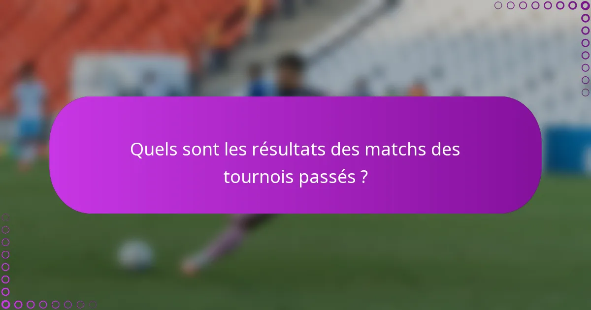 Quels sont les résultats des matchs des tournois passés ?