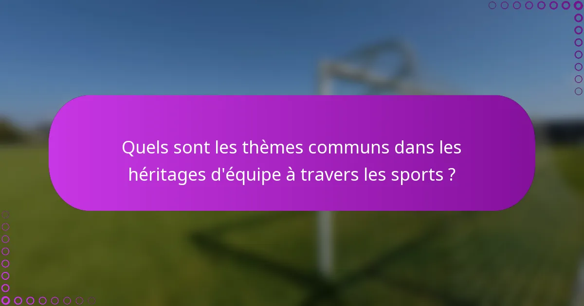 Quels sont les thèmes communs dans les héritages d'équipe à travers les sports ?
